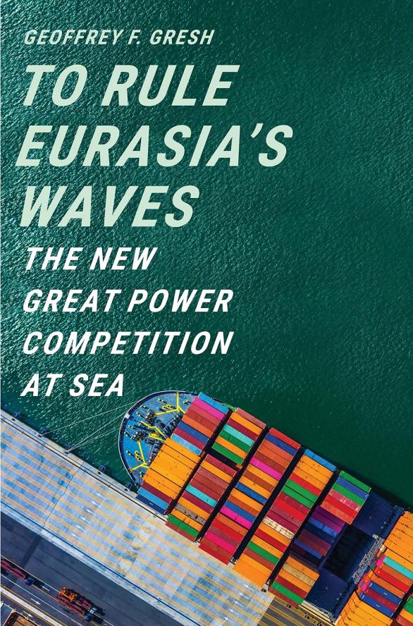 To Rule Eurasia’s Waves: The New Great Power Competition at Sea