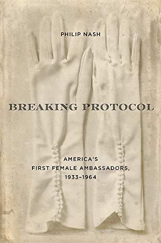 Breaking Protocol: America's First Female Ambassadors, 1933-1964
