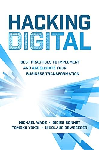 HACKING DIGITAL: BEST PRACTICES TO IMPLEMENT AND ACCELERATE YOUR BUSINESS TRANSFORMATION
