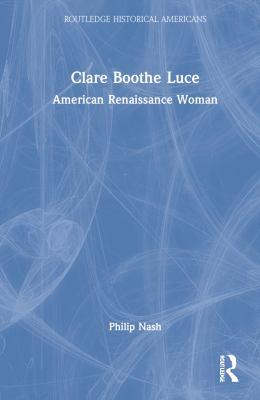 Clare Boothe Luce: American Renaissance Woman 