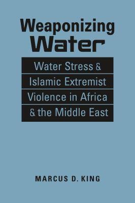 Weaponizing Water: Water Stress & Islamic Extremist Violence in Africa & the Middle East