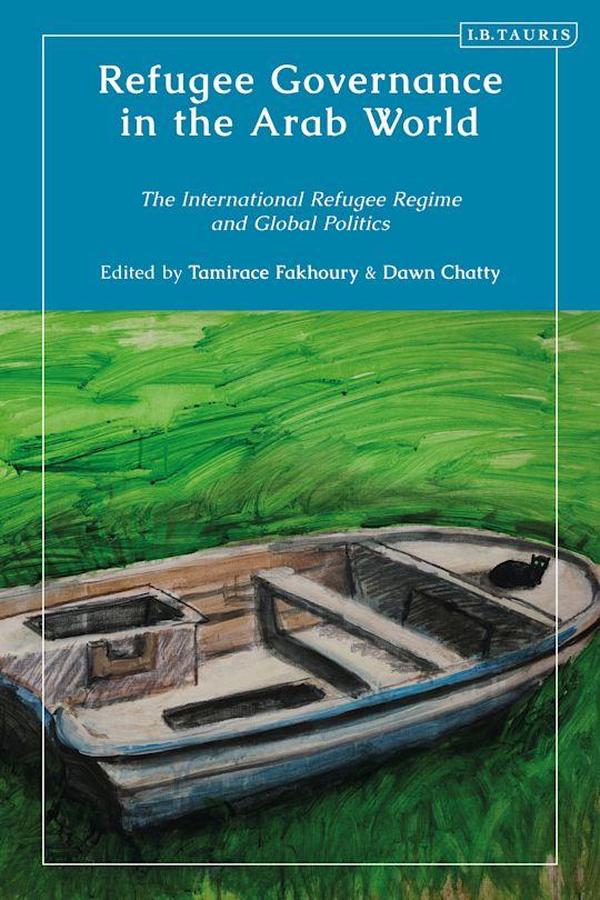 Refugee Governance in the Arab World: The International Refugee Regime and Global Politics